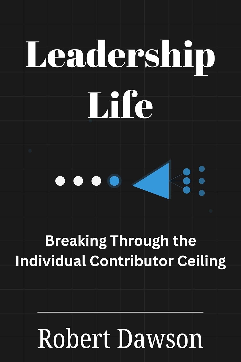 Cover of Leadership Life: Breaking Through the Individual Contributor Ceiling